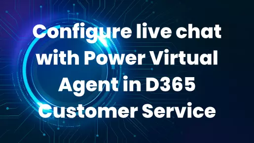 Configure live chat with Power Virtual Agent in D365 Customer Service.