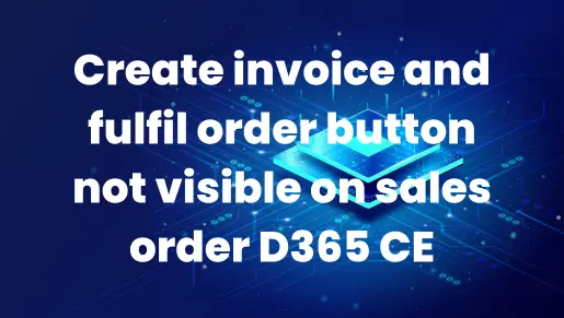 Create invoice and fulfil order button not visible on sales order D365 CE.