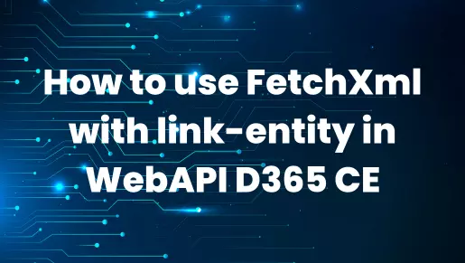 How to use FetchXml with link-entity in WebAPI D365 CE