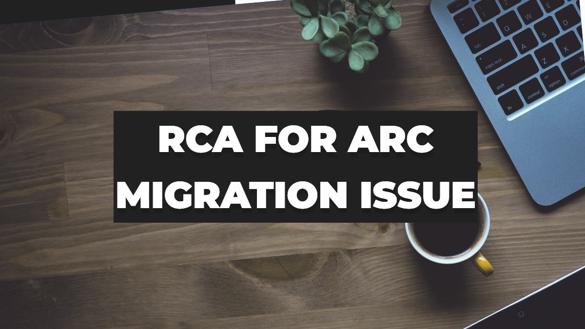 RCA for ARC Migration Issue