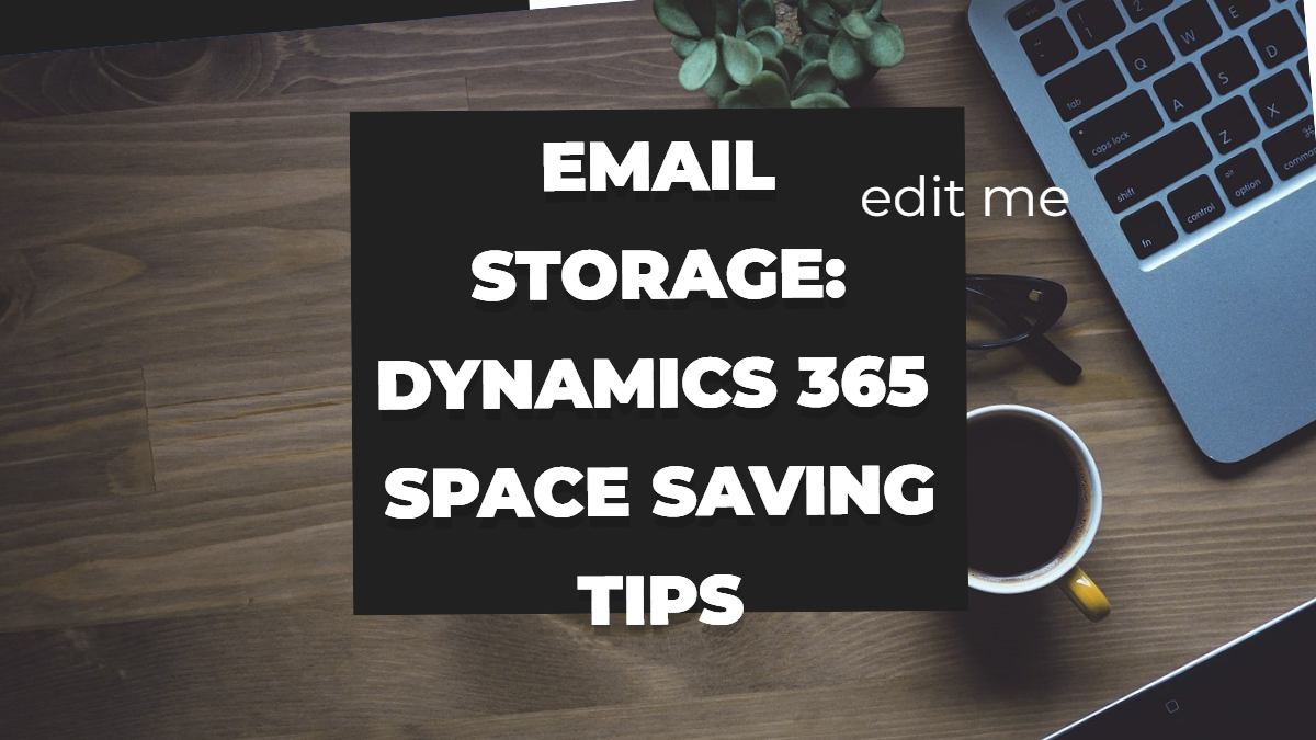 Email Storage Made Easy: Dynamics 365 Space Saving Tips