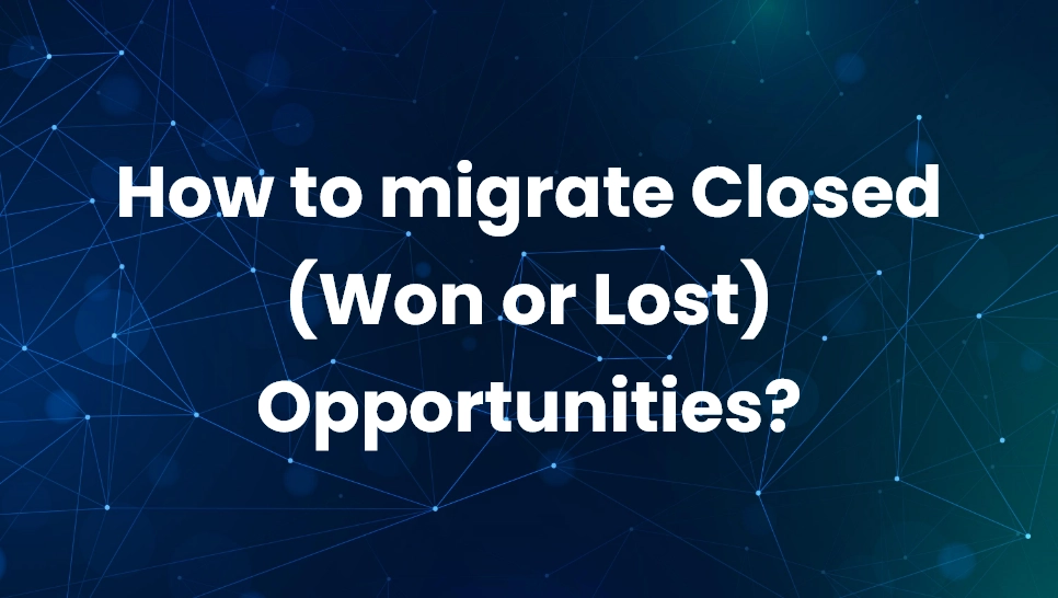 How to migrate Closed (Won or Lost) Opportunities?