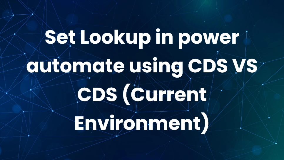 Set Lookup in power automate using CDS VS CDS (Current Environment)