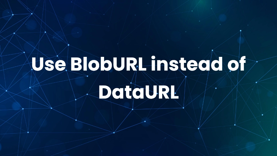 Use BlobURL instead of DataURL