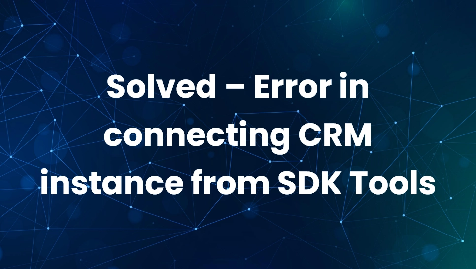Solved – Error in connecting CRM instance from SDK Tools