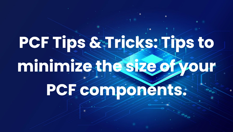 PCF Tips & Tricks: Tips to minimize the size of your PCF components.