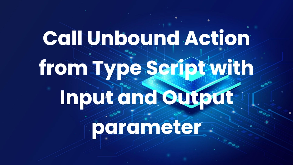Call Unbound Action from Type Script with Input and Output parameter
