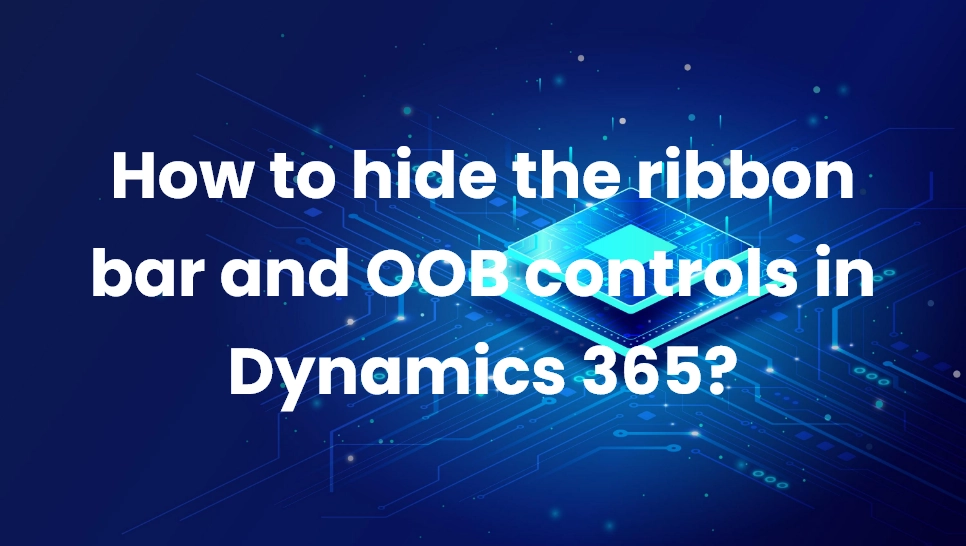 How to hide the ribbon bar and OOB controls in Dynamics 365?