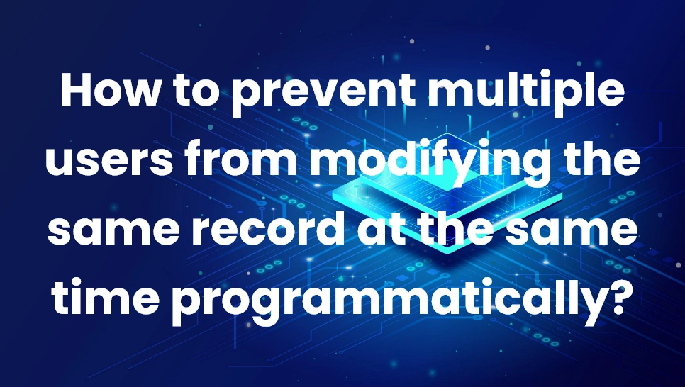 How to prevent multiple users from modifying the same record at the same time programmatically?