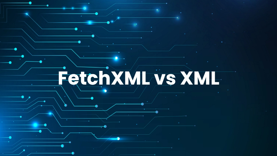 FetchXML vs XML