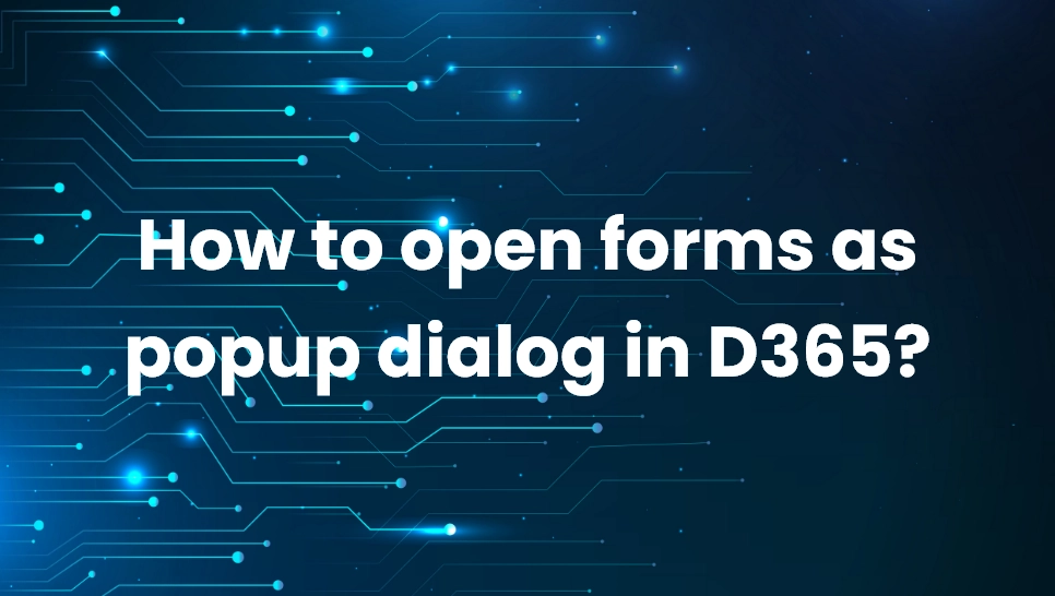 How to open forms as popup dialog in D365?