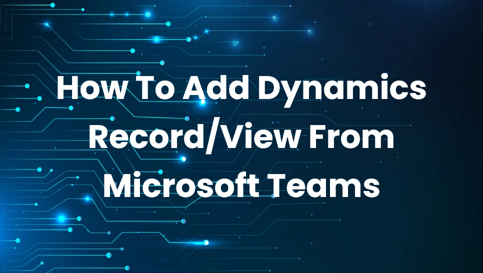 How To Add Dynamics Record/View From Microsoft Teams