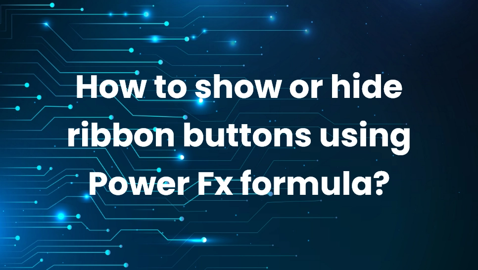 How to show or hide ribbon buttons using Power Fx formula?