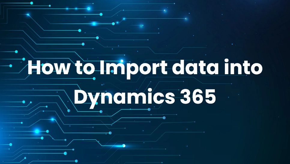 How to Import data into Dynamics 365