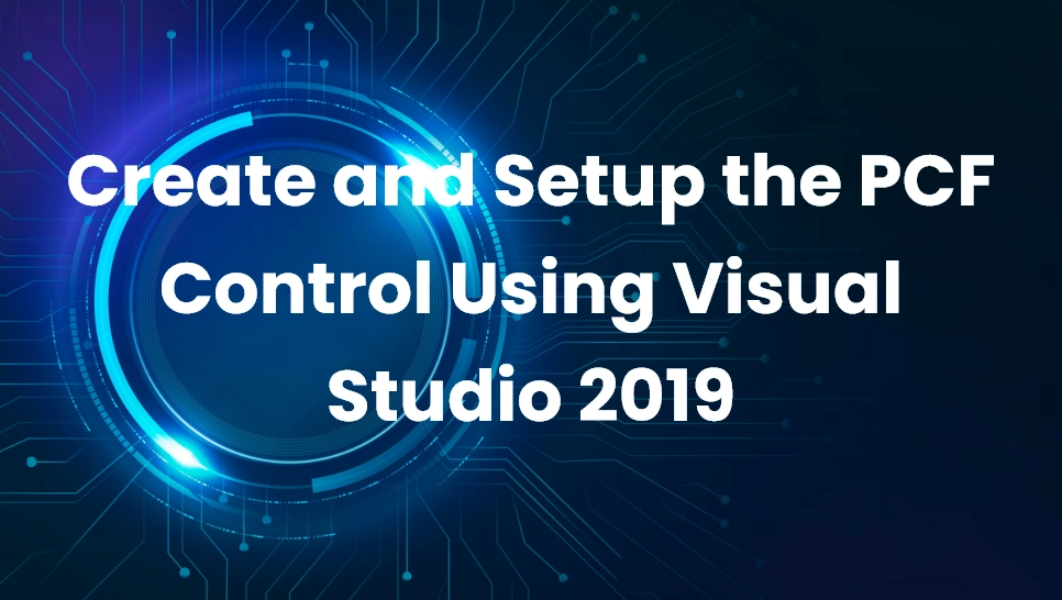 Create and Setup the PCF Control Using Visual Studio 2019