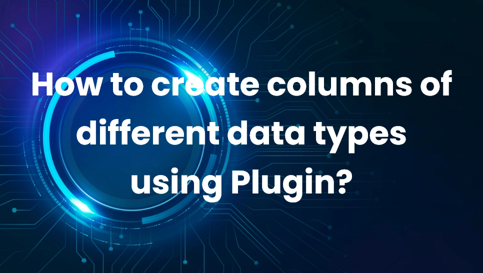 How to create columns of different data types using Plugin