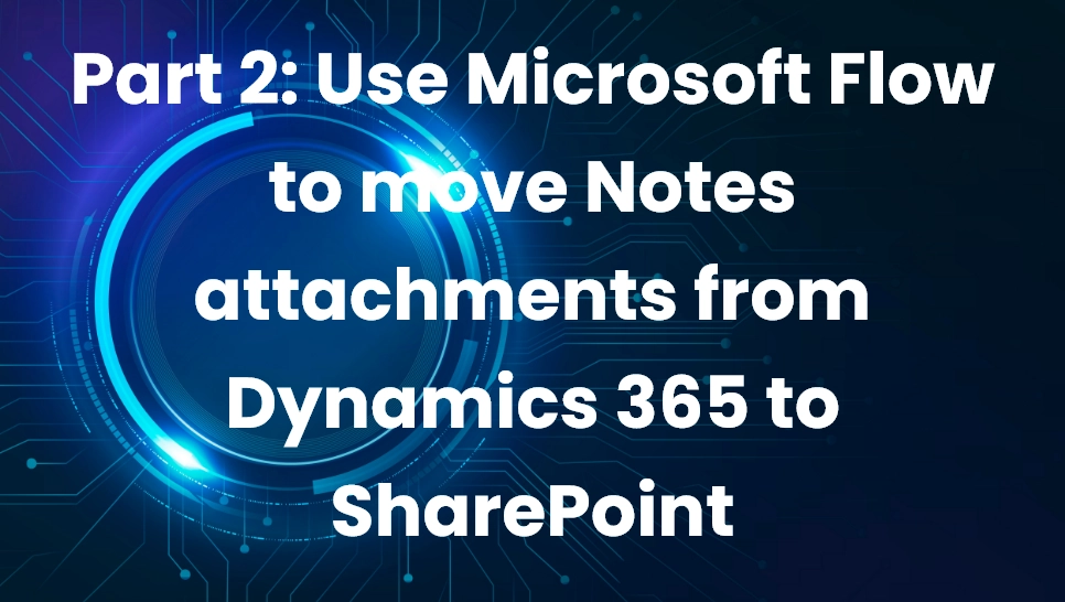 Part 2: Use Microsoft Flow to move Notes attachments from Dynamics 365 to SharePoint