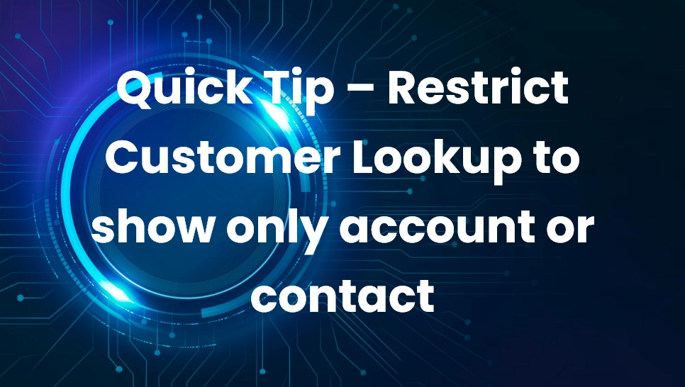 Quick Tip – Restrict Customer Lookup to show only account or contact