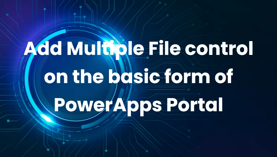 Add Multiple File control on the basic form of PowerApps Portal