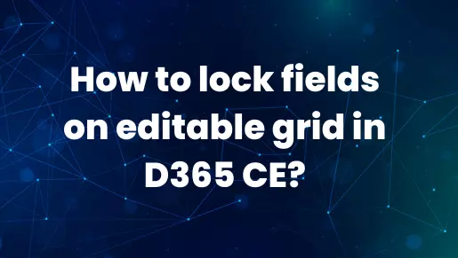 How to lock fields on editable grid in D365 CE?