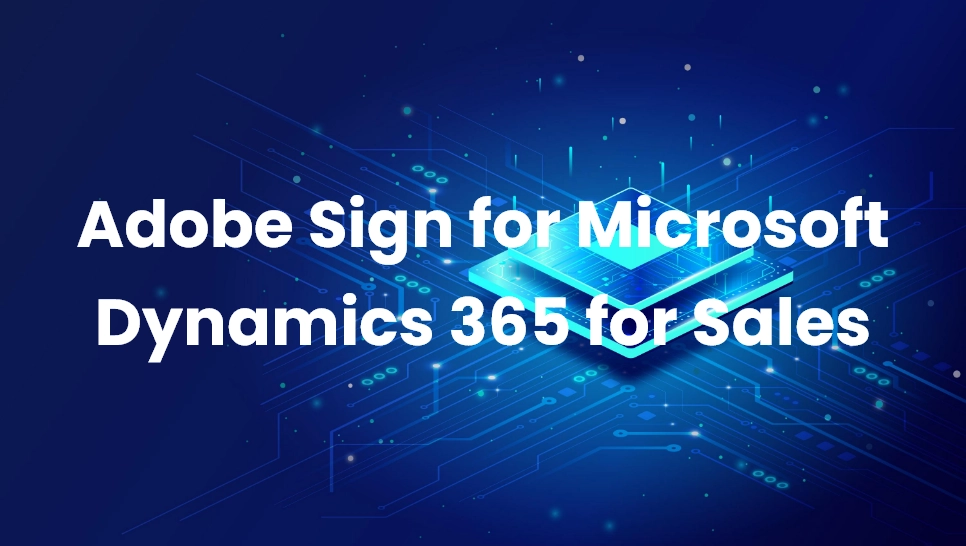 Adobe Sign for Microsoft Dynamics 365 for Sales - Nebulaa IT Solutions ...